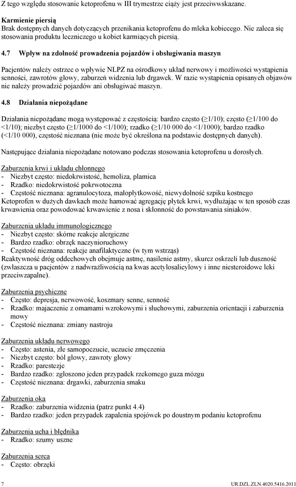 7 Wpływ na zdolność prowadzenia pojazdów i obsługiwania maszyn Pacjentów należy ostrzec o wpływie NLPZ na ośrodkowy układ nerwowy i możliwości wystąpienia senności, zawrotów głowy, zaburzeń widzenia
