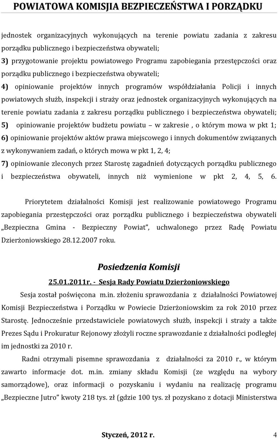 wykonujących na terenie powiatu zadania z zakresu porządku publicznego i bezpieczeństwa obywateli; 5) opiniowanie projektów budżetu powiatu w zakresie, o którym mowa w pkt 1; 6) opiniowanie projektów