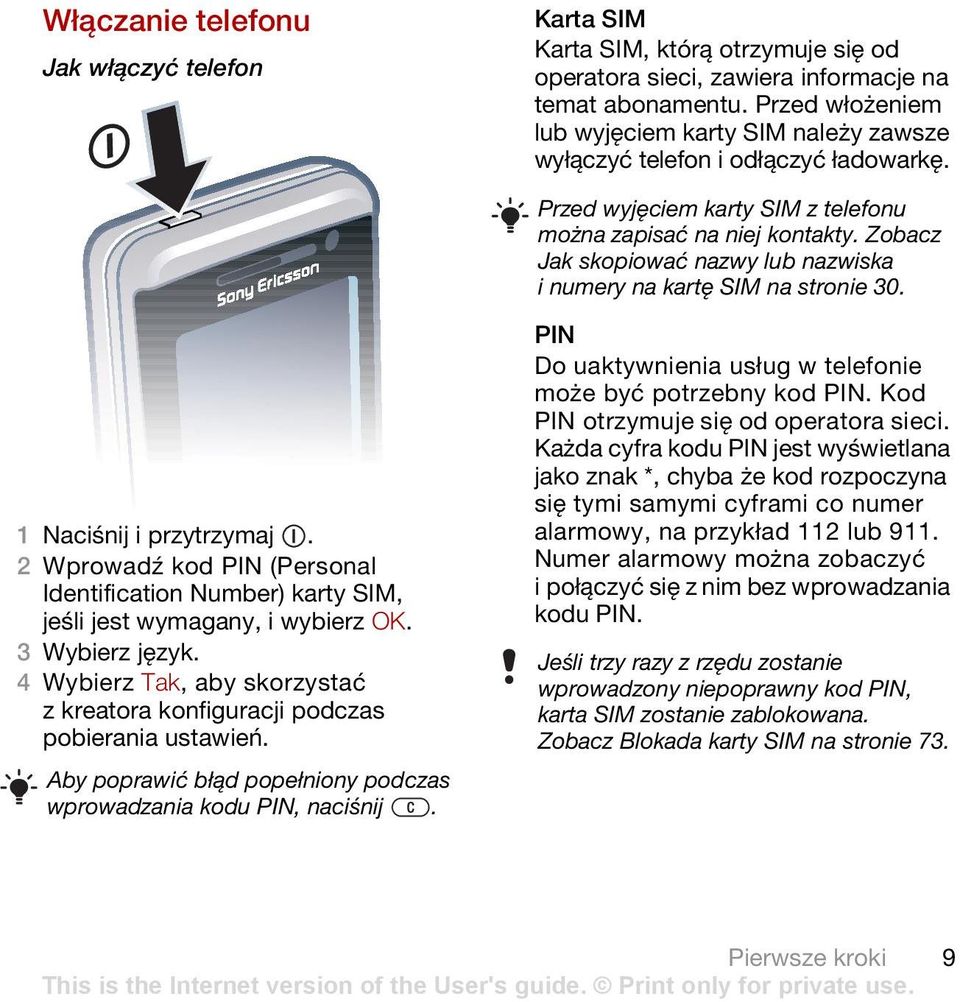 Zobacz Jak skopiować nazwy lub nazwiska i numery na kartę SIM na stronie 30. 1 Naciśnij i przytrzymaj. 2 Wprowadź kod PIN (Personal Identification Number) karty SIM, jeśli jest wymagany, i wybierz OK.