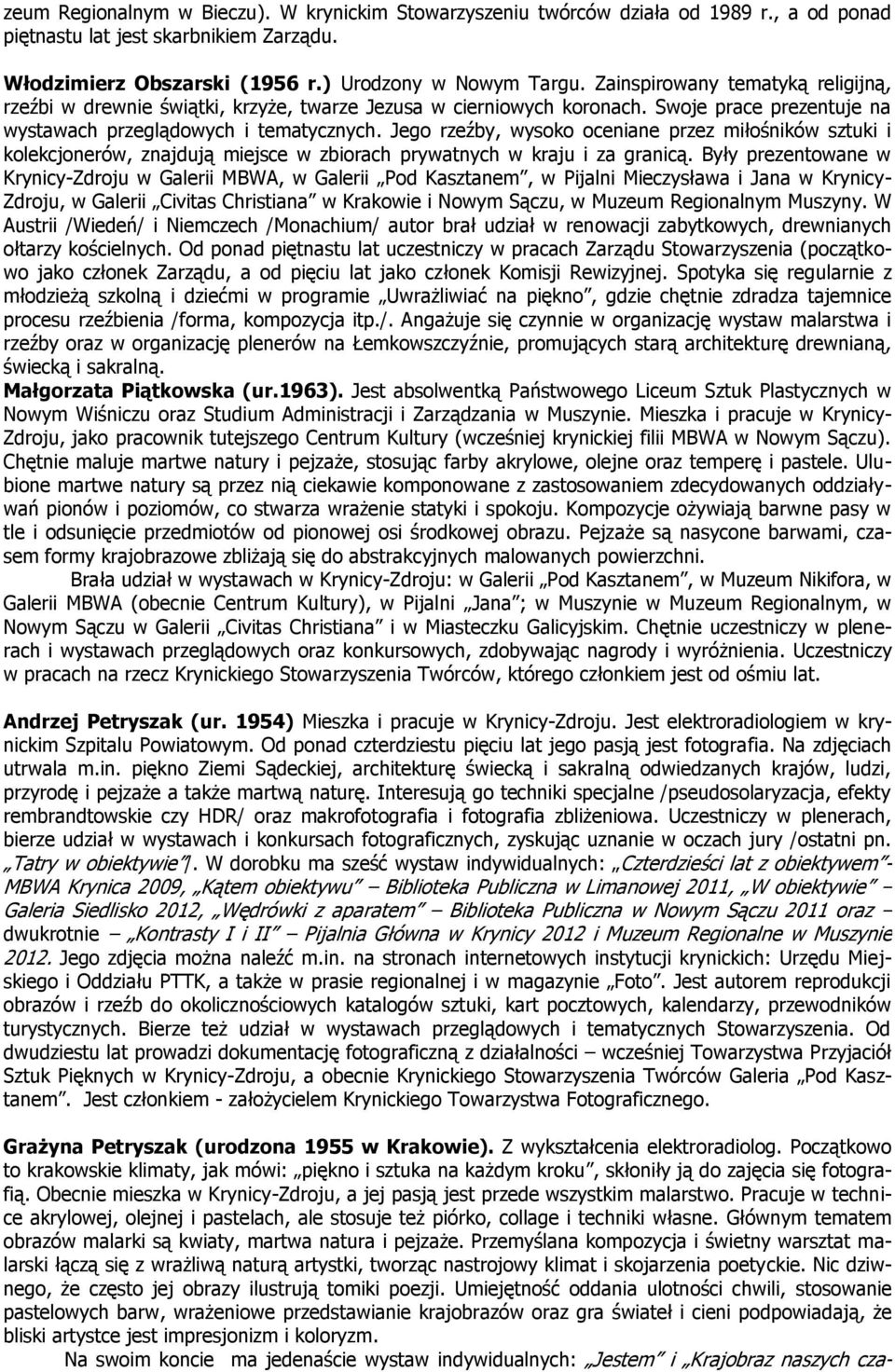 Jego rzeźby, wysoko oceniane przez miłośników sztuki i kolekcjonerów, znajdują miejsce w zbiorach prywatnych w kraju i za granicą.