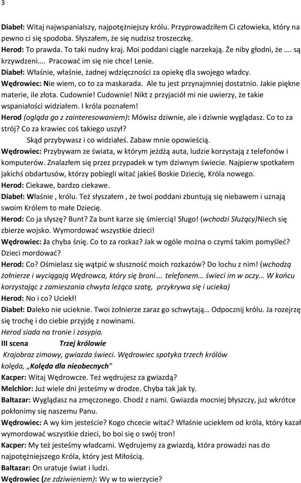 Wędrowiec: Nie wiem, co to za maskarada. Ale tu jest przynajmniej dostatnio. Jakie piękne materie, ile złota. Cudownie! Cudownie! Nikt z przyjaciół mi nie uwierzy, że takie wspaniałości widziałem.