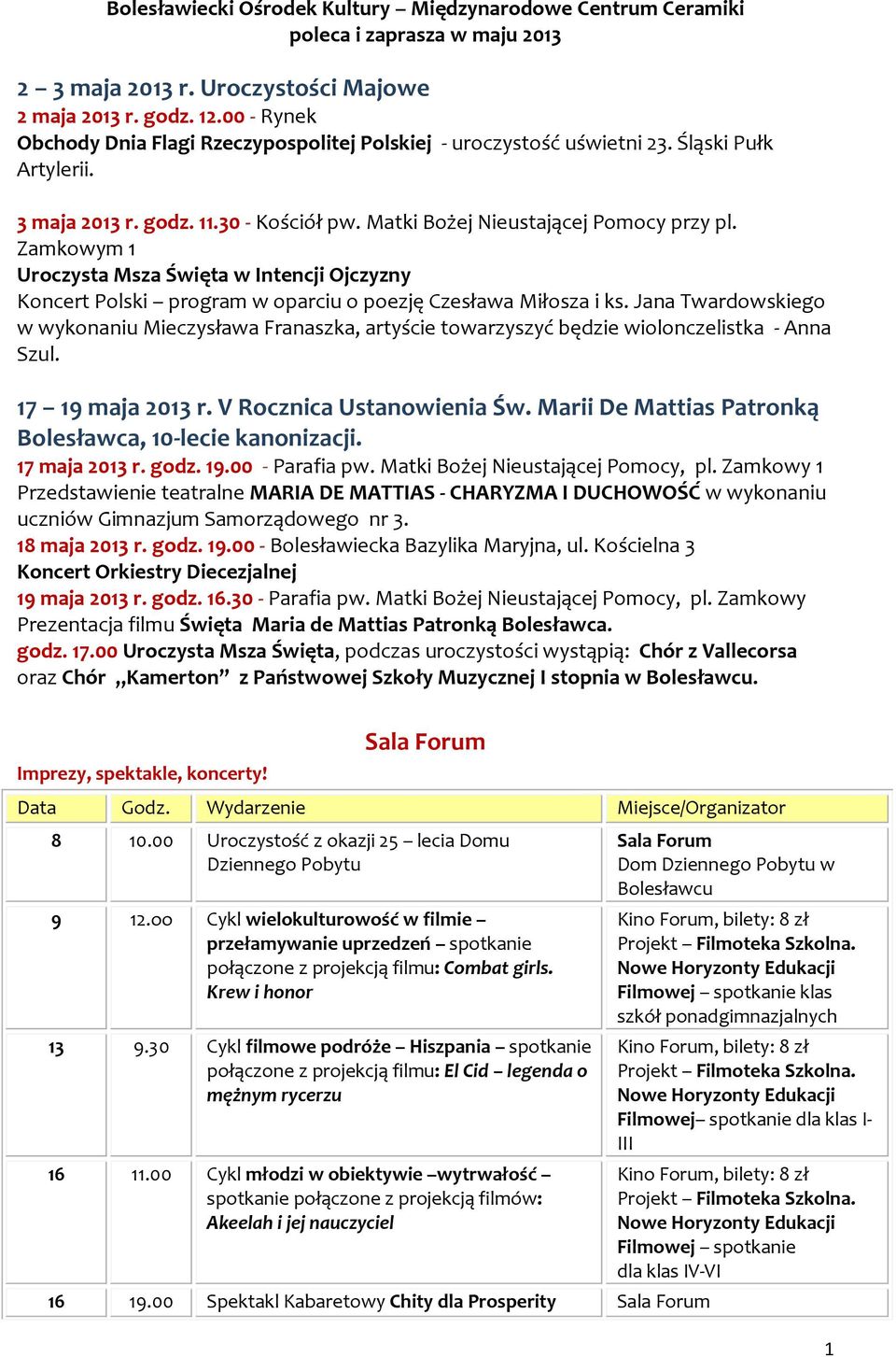 Jana Twardowskiego w wykonaniu Mieczysława Franaszka, artyście towarzyszyć będzie wiolonczelistka - Anna Szul. 17 19 maja 2013 r. V Rocznica Ustanowienia Św.