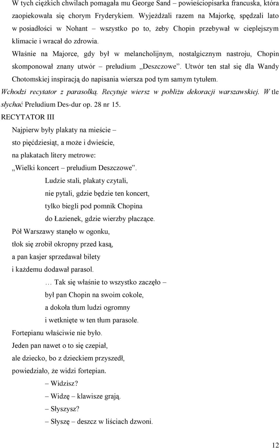 Właśnie na Majorce, gdy był w melancholijnym, nostalgicznym nastroju, Chopin skomponował znany utwór preludium Deszczowe.