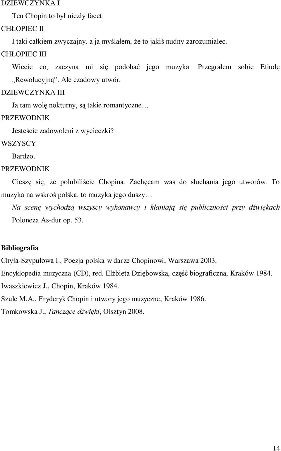Cieszę się, że polubiliście Chopina. Zachęcam was do słuchania jego utworów.