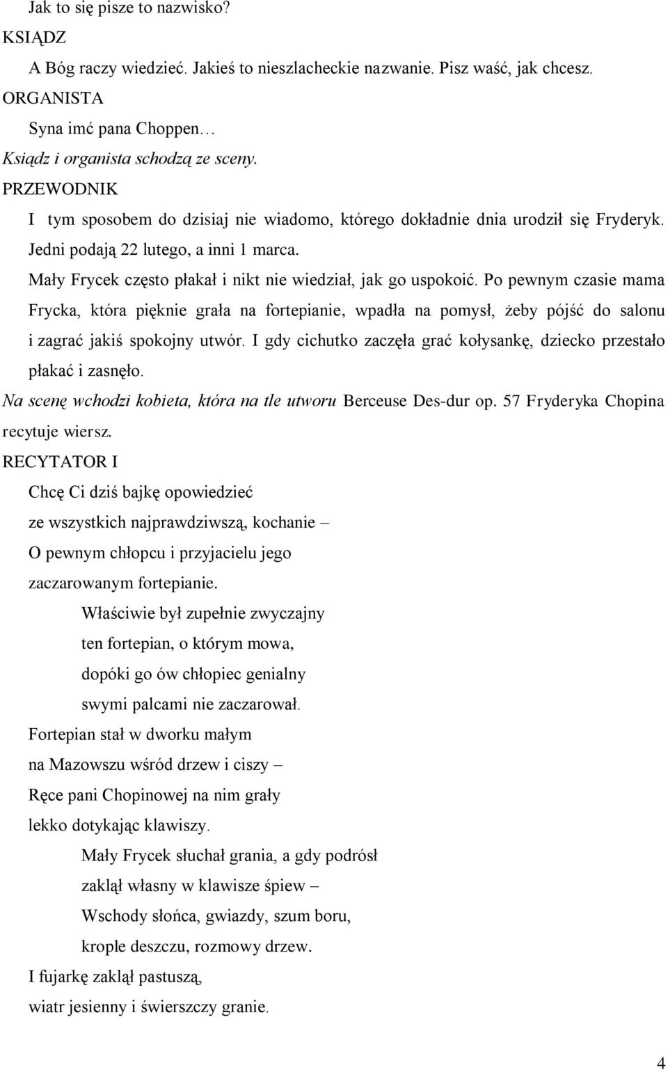 Po pewnym czasie mama Frycka, która pięknie grała na fortepianie, wpadła na pomysł, żeby pójść do salonu i zagrać jakiś spokojny utwór.