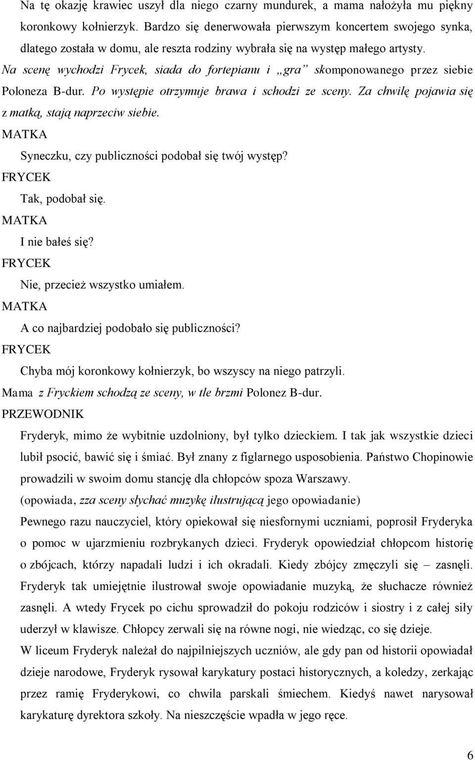 Na scenę wychodzi Frycek, siada do fortepianu i gra skomponowanego przez siebie Poloneza B-dur. Po występie otrzymuje brawa i schodzi ze sceny. Za chwilę pojawia się z matką, stają naprzeciw siebie.