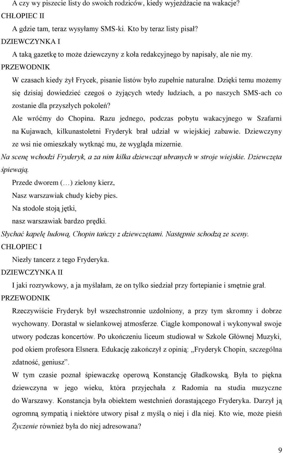 Dzięki temu możemy się dzisiaj dowiedzieć czegoś o żyjących wtedy ludziach, a po naszych SMS-ach co zostanie dla przyszłych pokoleń? Ale wróćmy do Chopina.