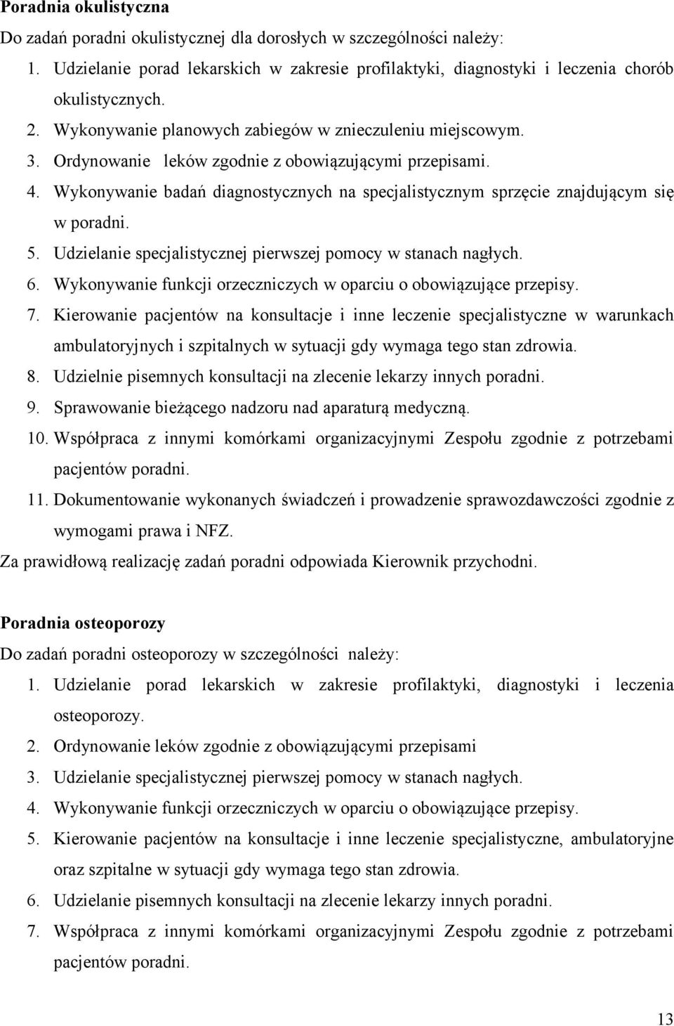 Wykonywanie badań diagnostycznych na specjalistycznym sprzęcie znajdującym się w poradni. 5. Udzielanie specjalistycznej pierwszej pomocy w stanach nagłych. 6.