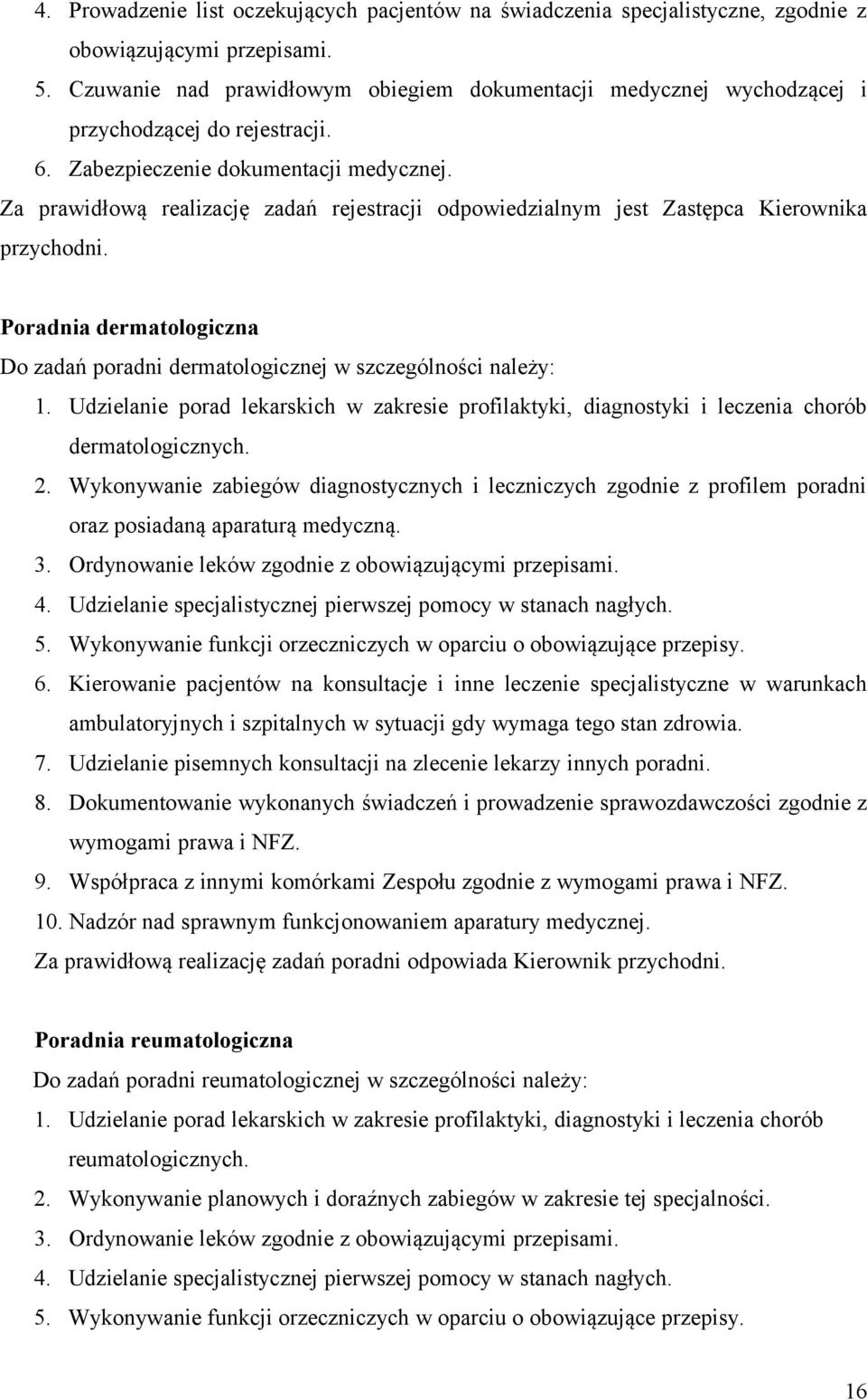 Za prawidłową realizację zadań rejestracji odpowiedzialnym jest Zastępca Kierownika przychodni. Poradnia dermatologiczna Do zadań poradni dermatologicznej w szczególności należy: 1.