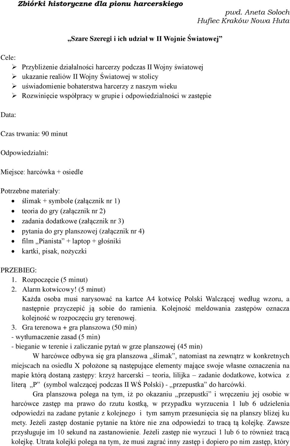 uświadomienie bohaterstwa harcerzy z naszym wieku Rozwinięcie współpracy w grupie i odpowiedzialności w zastępie Data: Czas trwania: 90 minut Odpowiedzialni: Miejsce: harcówka + osiedle Potrzebne