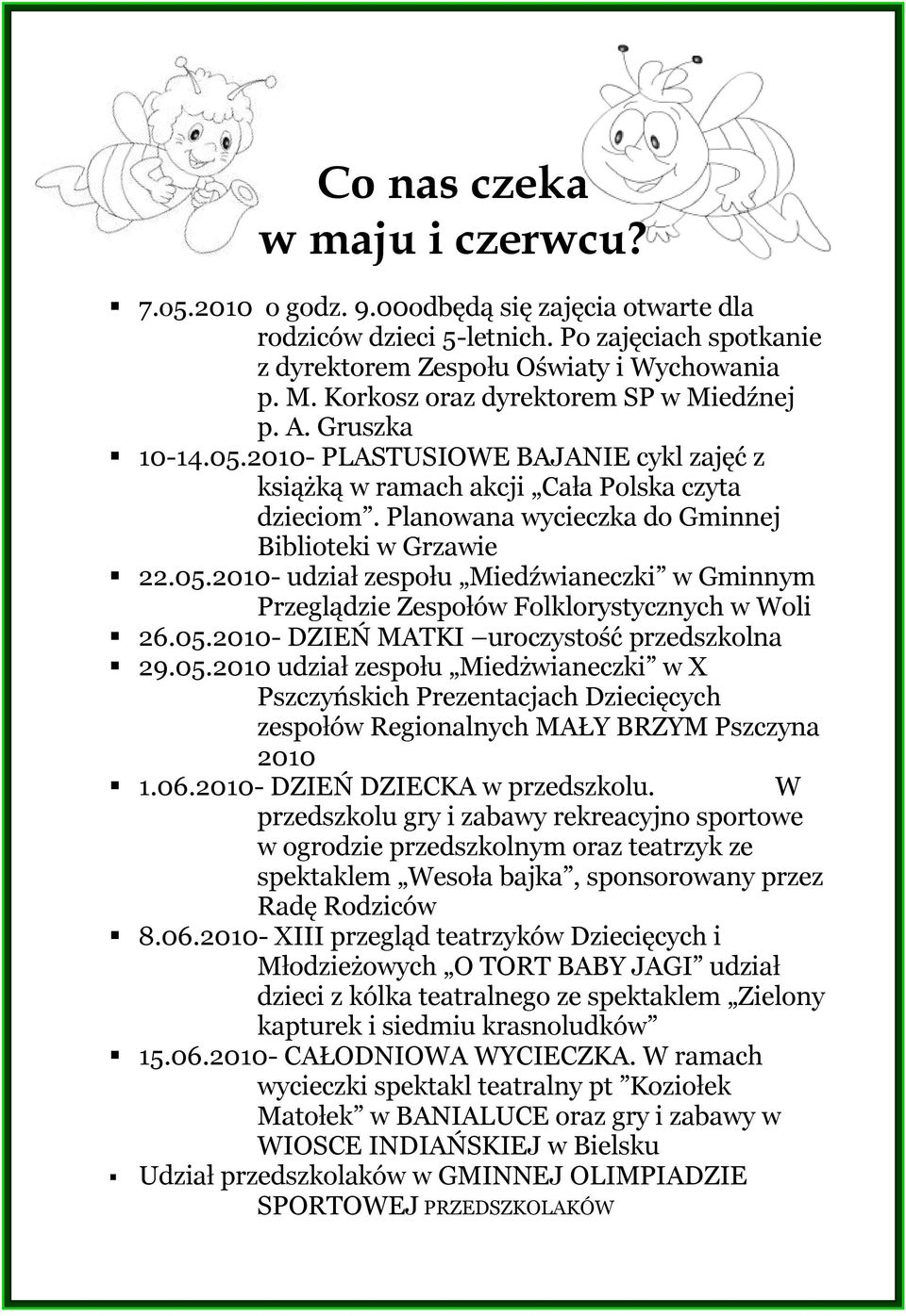 Planowana wycieczka do Gminnej Biblioteki w Grzawie 22.05.2010- udział zespołu Miedźwianeczki w Gminnym Przeglądzie Zespołów Folklorystycznych w Woli 26.05.2010- DZIEŃ MATKI uroczystość przedszkolna 29.