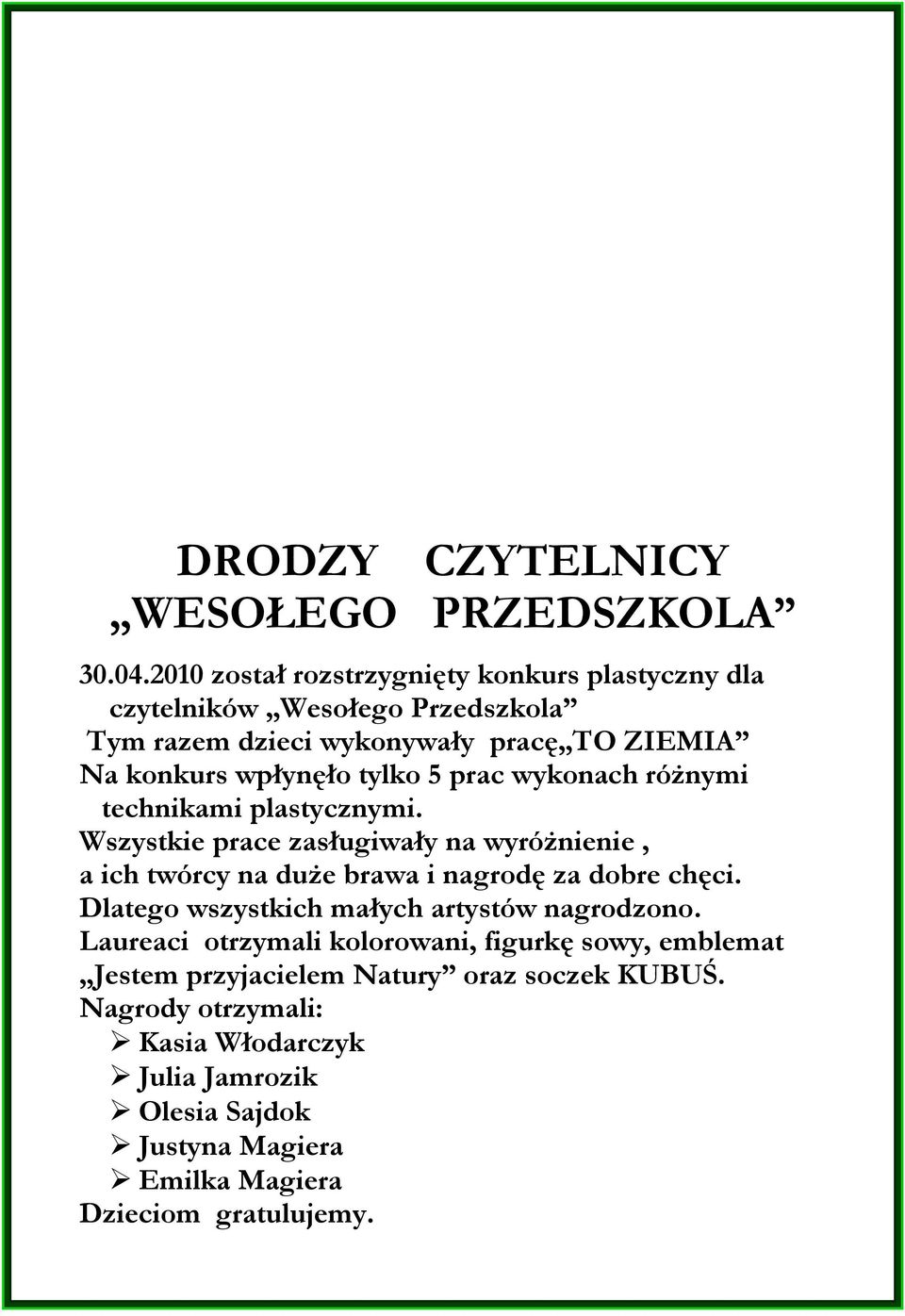 tylko 5 prac wykonach różnymi technikami plastycznymi. Wszystkie prace zasługiwały na wyróżnienie, a ich twórcy na duże brawa i nagrodę za dobre chęci.