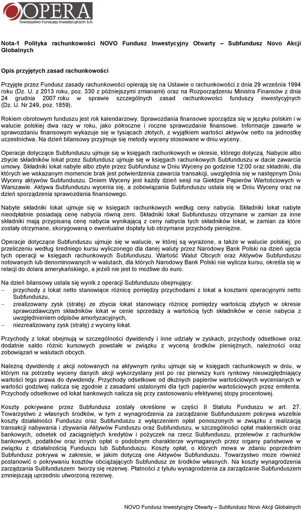 330 z późniejszymi zmianami) oraz na Rozporządzeniu Ministra Finansów z dnia 24 grudnia 2007 roku w sprawie szczególnych zasad rachunkowości funduszy inwestycyjnych (Dz. U. Nr 249, poz. 1859).