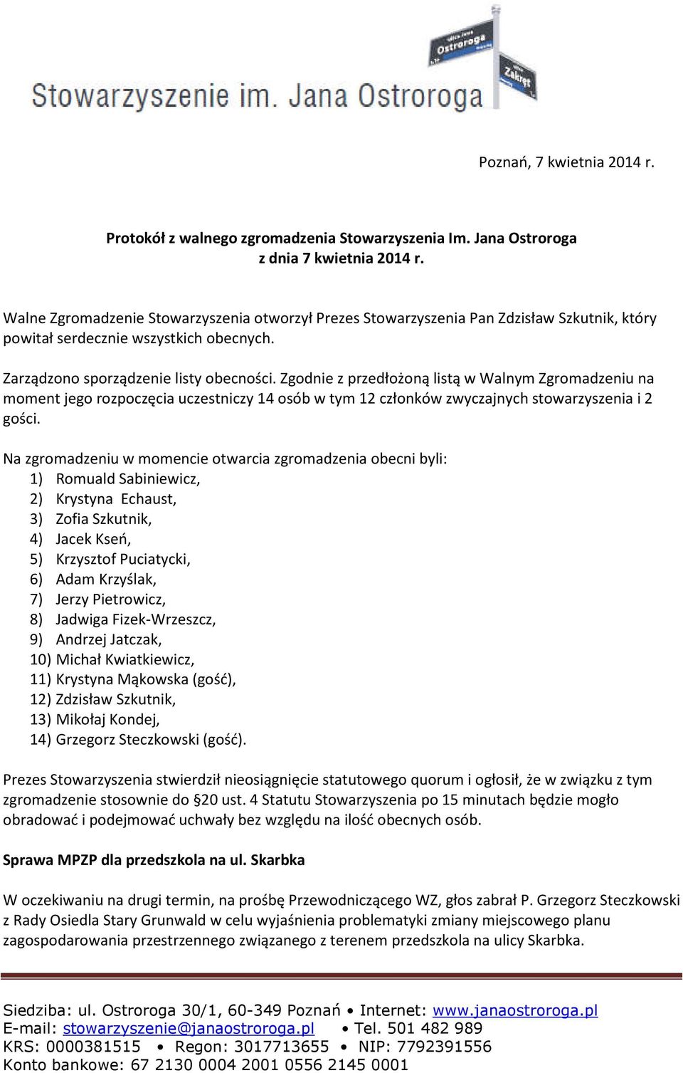 Zgodnie z przedłożoną listą w Walnym Zgromadzeniu na moment jego rozpoczęcia uczestniczy 14 osób w tym 12 członków zwyczajnych stowarzyszenia i 2 gości.