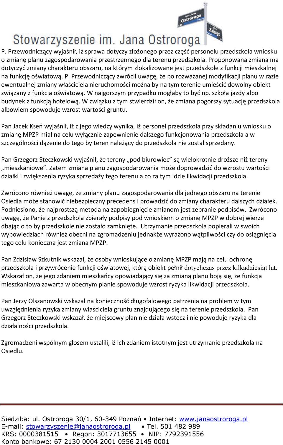 Przewodniczący zwrócił uwagę, że po rozważanej modyfikacji planu w razie ewentualnej zmiany właściciela nieruchomości można by na tym terenie umieścić dowolny obiekt związany z funkcją oświatową.
