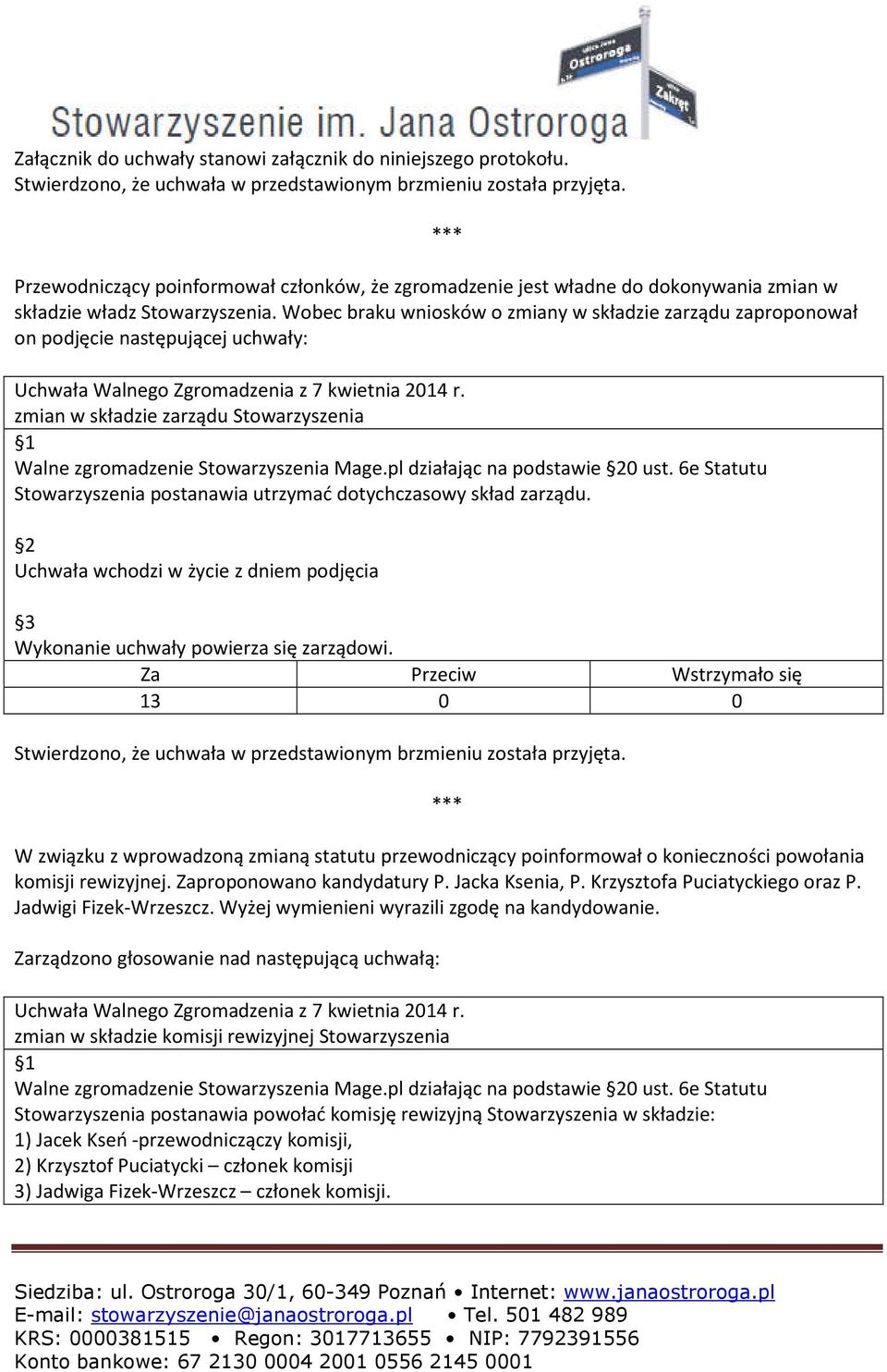 pl działając na podstawie 0 ust. 6e Statutu Stowarzyszenia postanawia utrzymać dotychczasowy skład zarządu.