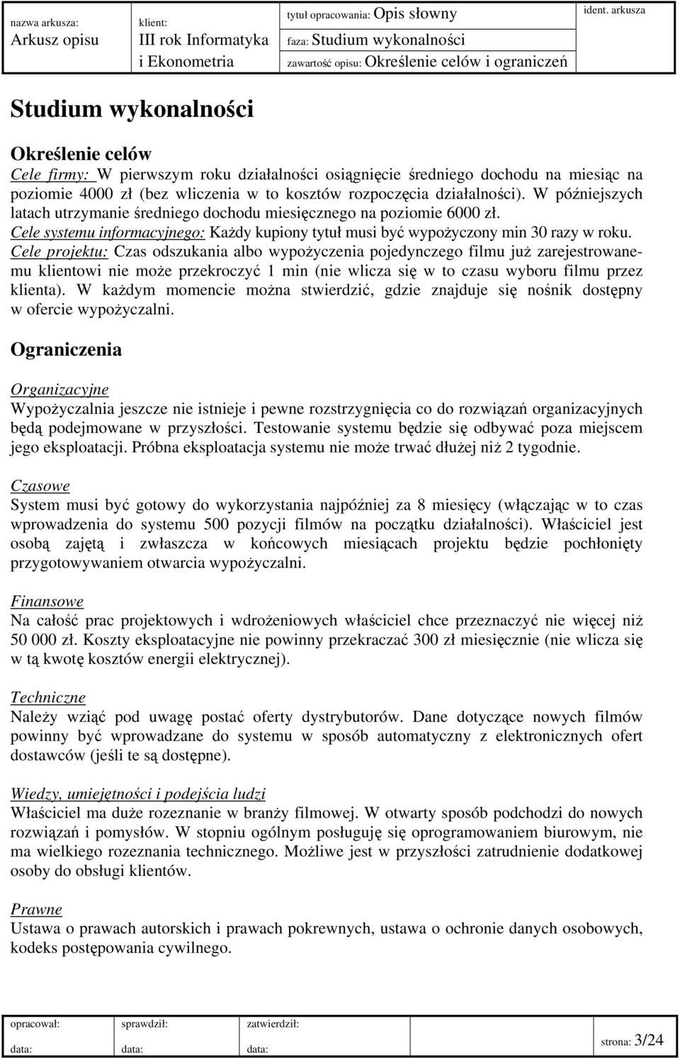 W późniejszych latach utrzymanie średniego dochodu miesięcznego na poziomie 6000 zł. Cele systemu informacyjnego: Każdy kupiony tytuł musi być wypożyczony min 30 razy w roku.