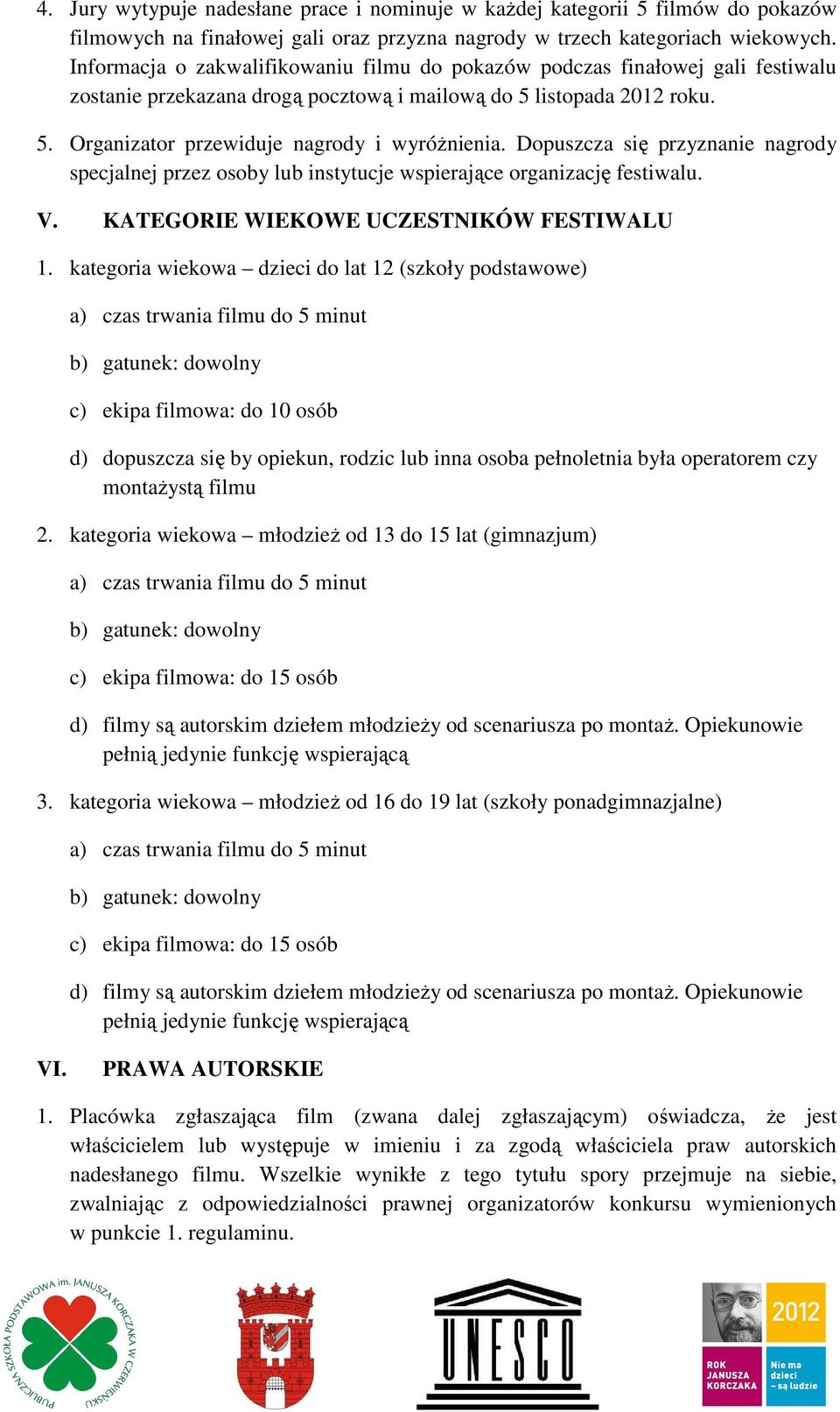 Dopuszcza się przyznanie nagrody specjalnej przez osoby lub instytucje wspierające organizację festiwalu. V. KATEGORIE WIEKOWE UCZESTNIKÓW FESTIWALU 1.