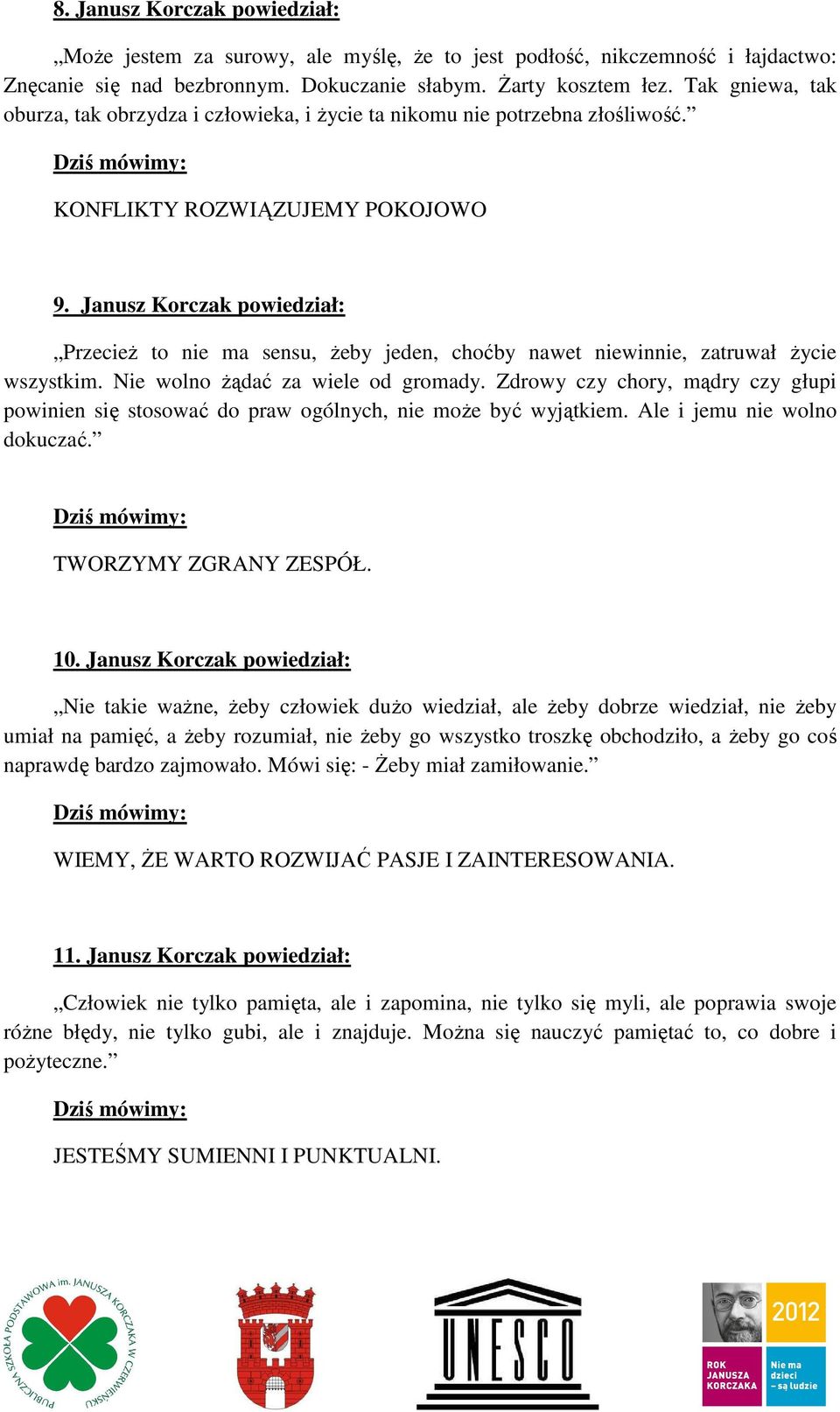 Janusz Korczak powiedział: Przecież to nie ma sensu, żeby jeden, choćby nawet niewinnie, zatruwał życie wszystkim. Nie wolno żądać za wiele od gromady.