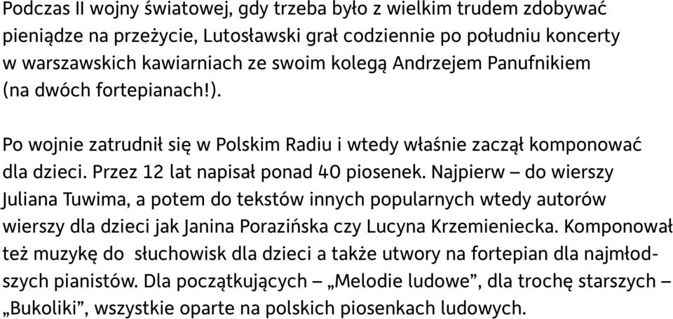 Najpierw do wierszy Juliana Tuwima, a potem do tekstów innych popularnych wtedy autorów wierszy dla dzieci jak Janina Porazińska czy Lucyna Krzemieniecka.