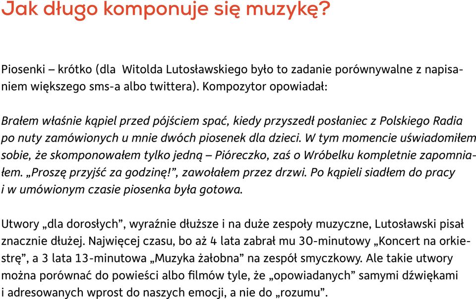 W tym momencie uświadomiłem sobie, że skomponowałem tylko jedną Pióreczko, zaś o Wróbelku kompletnie zapomniałem. Proszę przyjść za godzinę!, zawołałem przez drzwi.