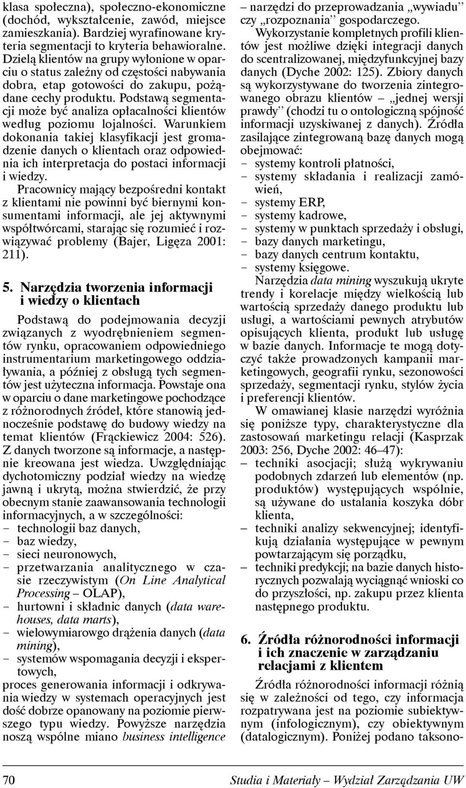 Podstawą segmentacji może być analiza opłacalności klientów według poziomu lojalności.