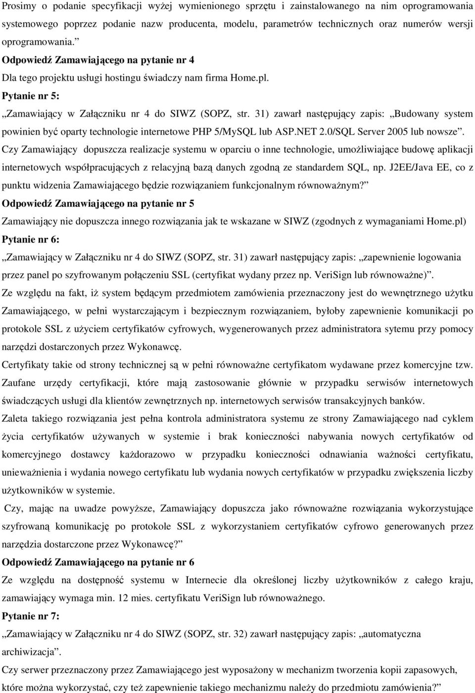 31) zawarł następujący zapis: Budowany system powinien być oparty technologie internetowe PHP 5/MySQL lub ASP.NET 2.0/SQL Server 2005 lub nowsze.