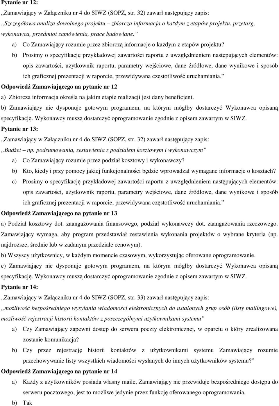 b) Prosimy o specyfikację przykładowej zawartości raportu z uwzględnieniem następujących elementów: opis zawartości, użytkownik raportu, parametry wejściowe, dane źródłowe, dane wynikowe i sposób ich