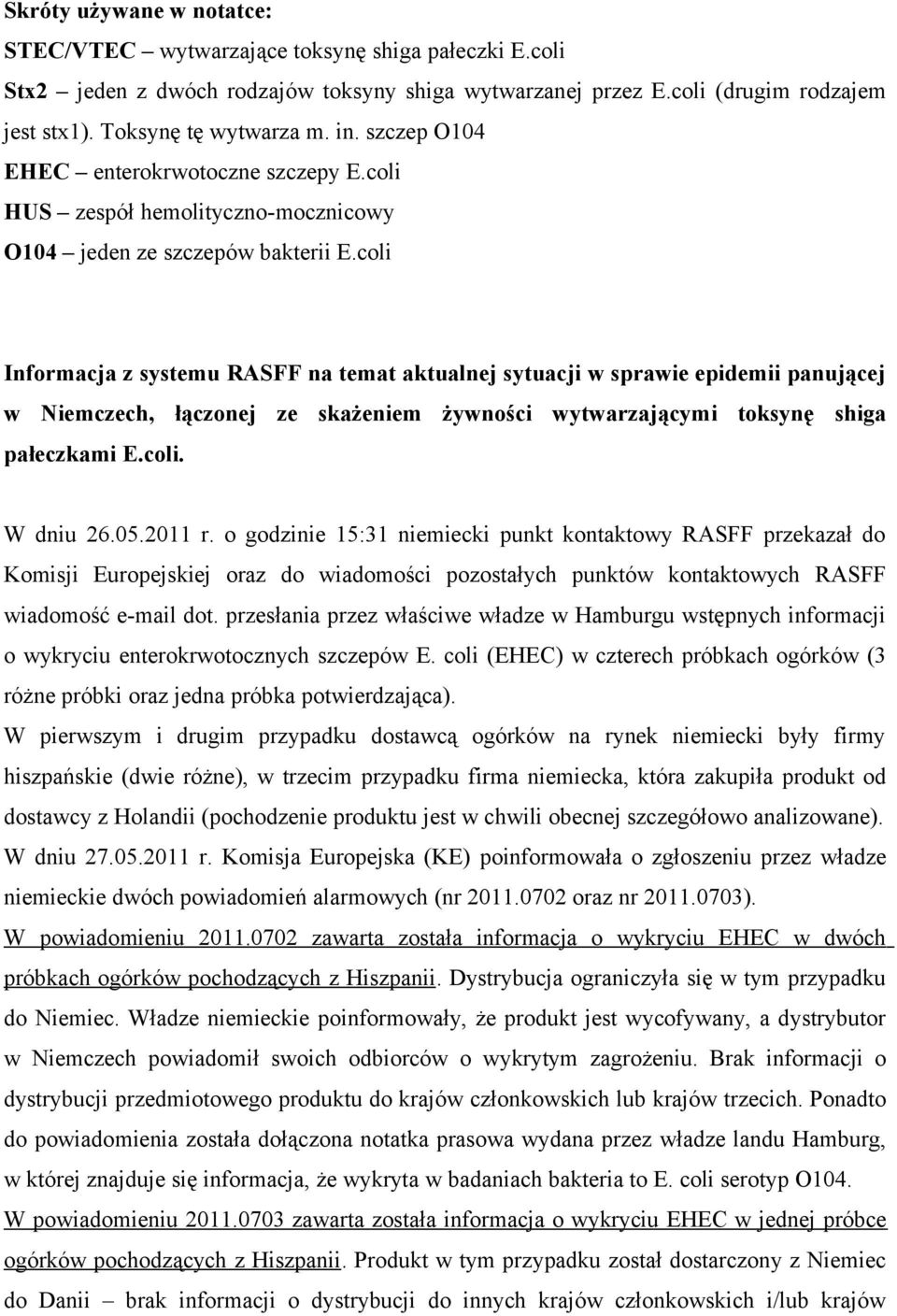 coli Informacja z systemu RASFF na temat aktualnej sytuacji w sprawie epidemii panującej w Niemczech, łączonej ze skażeniem żywności wytwarzającymi toksynę shiga pałeczkami E.coli. W dniu 26.05.