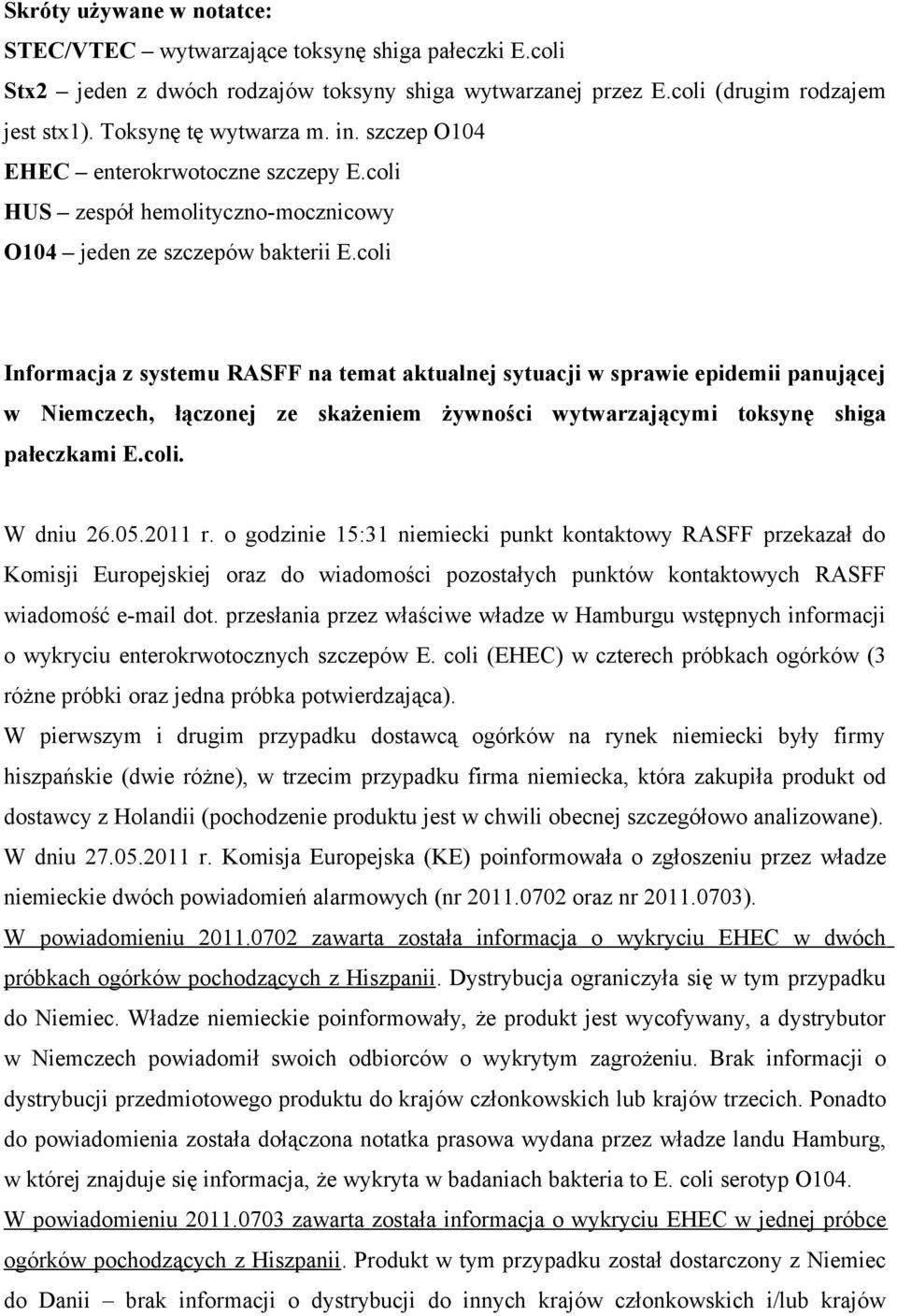 coli Informacja z systemu RASFF na temat aktualnej sytuacji w sprawie epidemii panującej w Niemczech, łączonej ze skażeniem żywności wytwarzającymi toksynę shiga pałeczkami E.coli. W dniu 26.05.