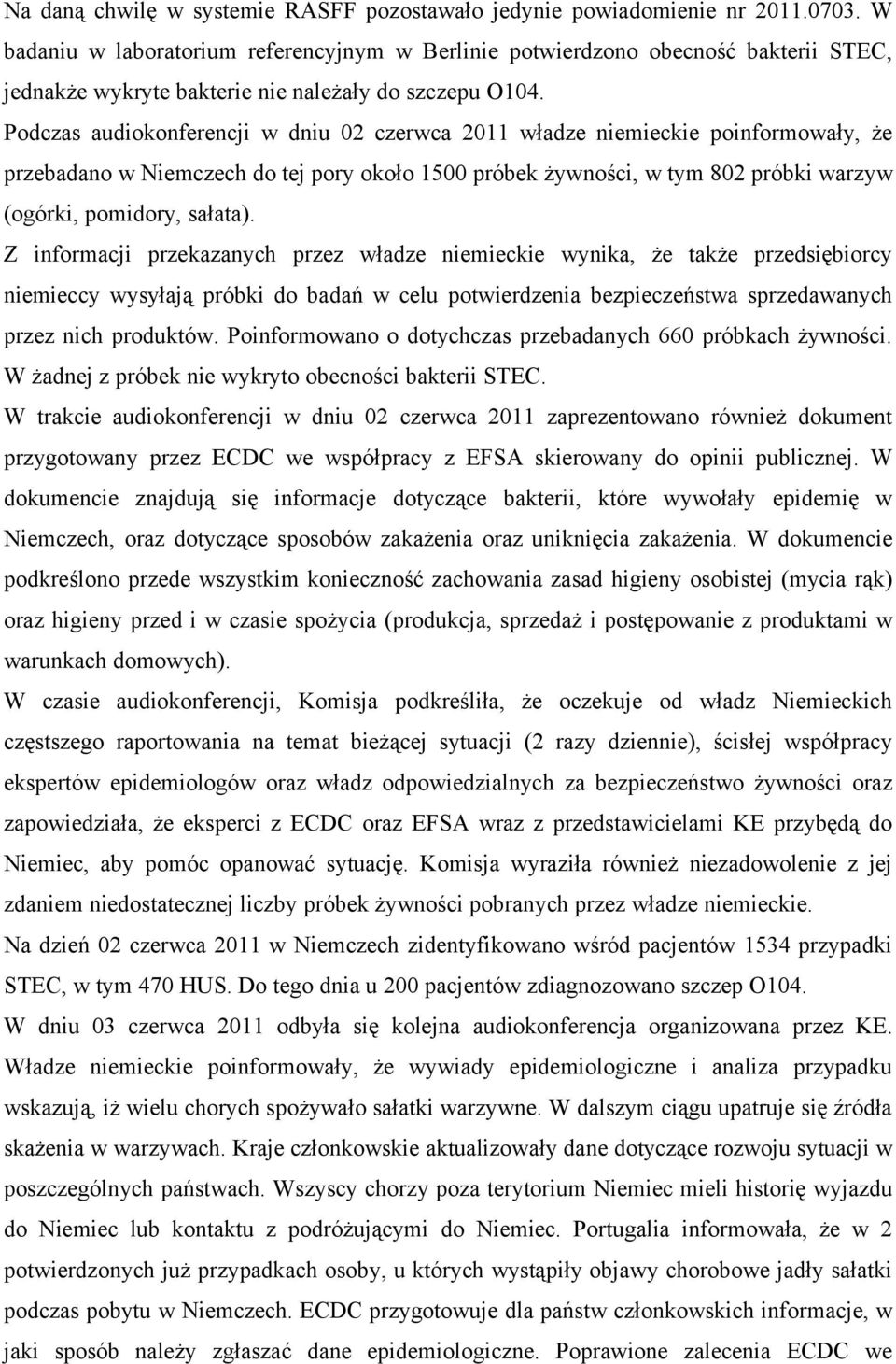 Podczas audiokonferencji w dniu 02 czerwca 2011 władze niemieckie poinformowały, że przebadano w Niemczech do tej pory około 1500 próbek żywności, w tym 802 próbki warzyw (ogórki, pomidory, sałata).