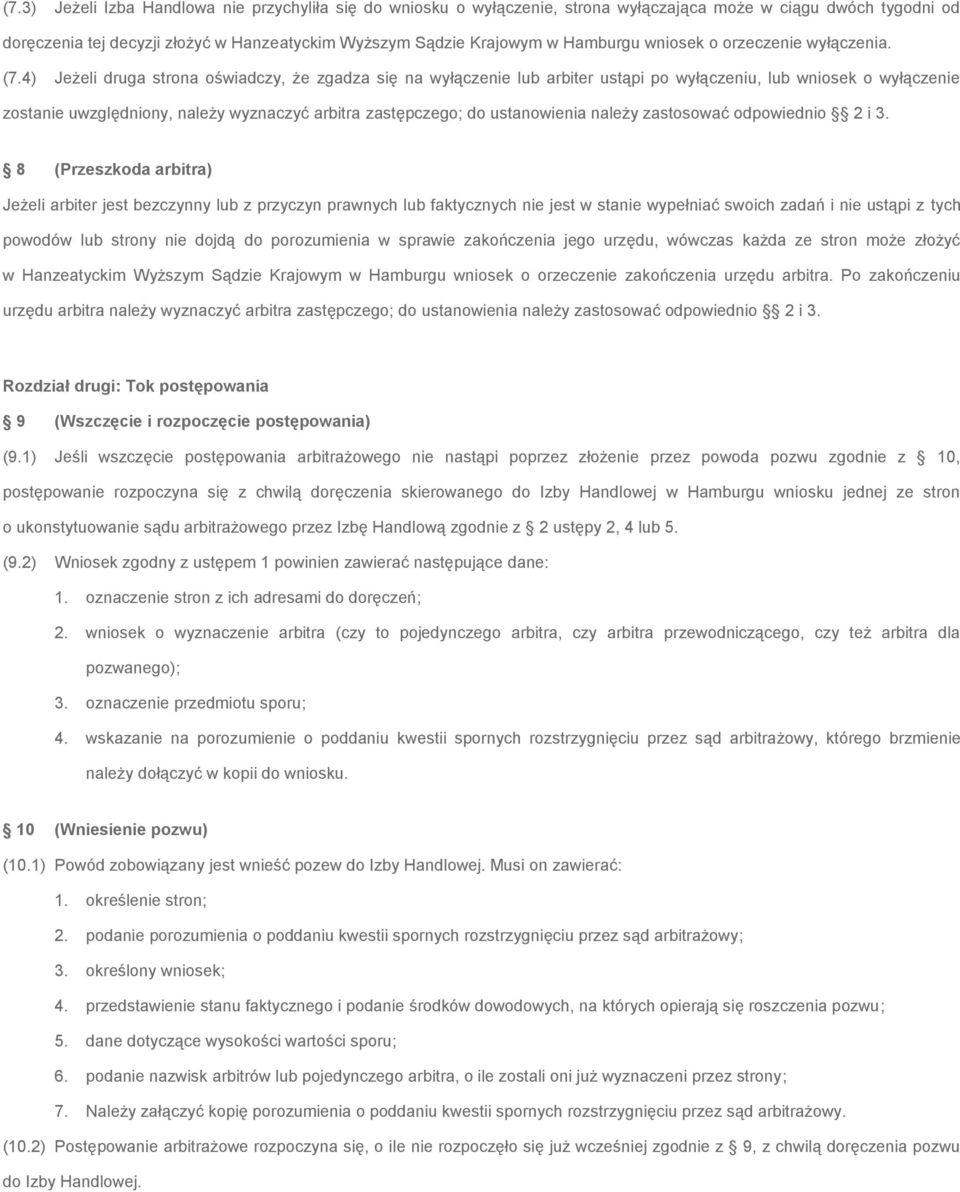 4) Jeżeli druga strona oświadczy, że zgadza się na wyłączenie lub arbiter ustąpi po wyłączeniu, lub wniosek o wyłączenie zostanie uwzględniony, należy wyznaczyć arbitra zastępczego; do ustanowienia