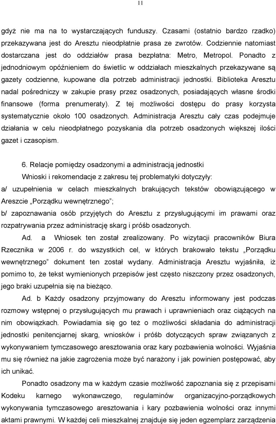 Ponadto z jednodniowym opóźnieniem do świetlic w oddziałach mieszkalnych przekazywane są gazety codzienne, kupowane dla potrzeb administracji jednostki.
