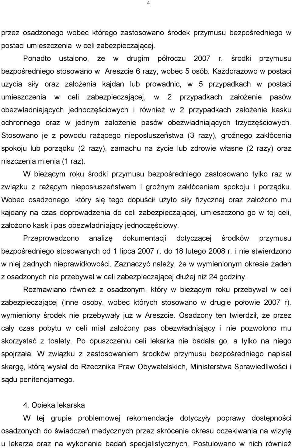 Każdorazowo w postaci użycia siły oraz założenia kajdan lub prowadnic, w 5 przypadkach w postaci umieszczenia w celi zabezpieczającej, w 2 przypadkach założenie pasów obezwładniających