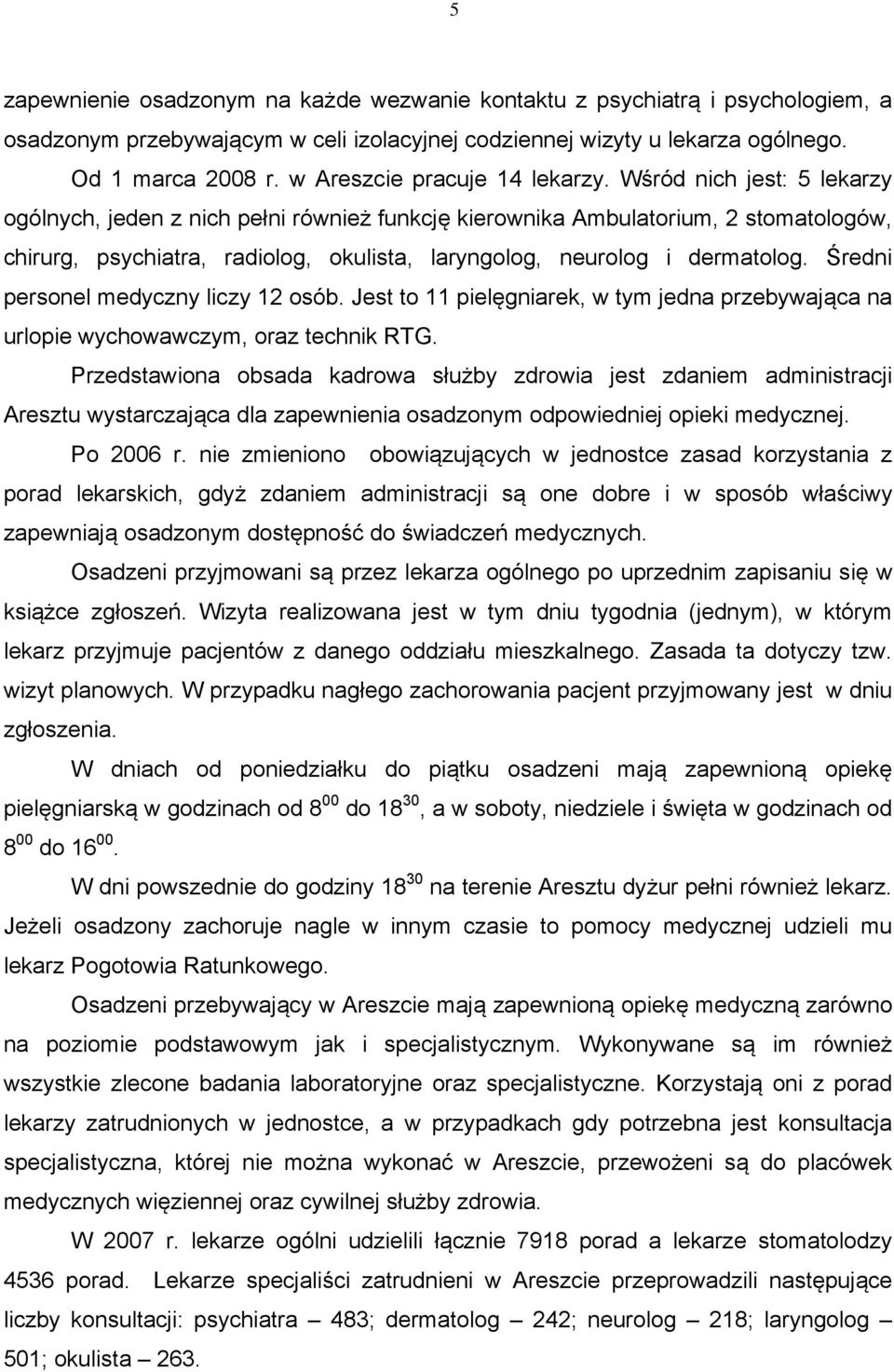 Wśród nich jest: 5 lekarzy ogólnych, jeden z nich pełni również funkcję kierownika Ambulatorium, 2 stomatologów, chirurg, psychiatra, radiolog, okulista, laryngolog, neurolog i dermatolog.