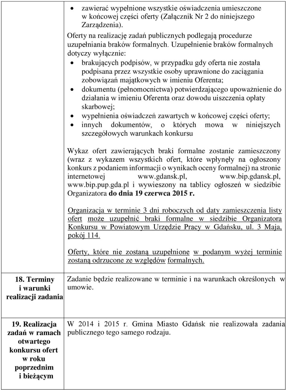Uzupełnienie braków formalnych dotyczy wyłącznie: brakujących podpisów, w przypadku gdy oferta nie została podpisana przez wszystkie osoby uprawnione do zaciągania zobowiązań majątkowych w imieniu