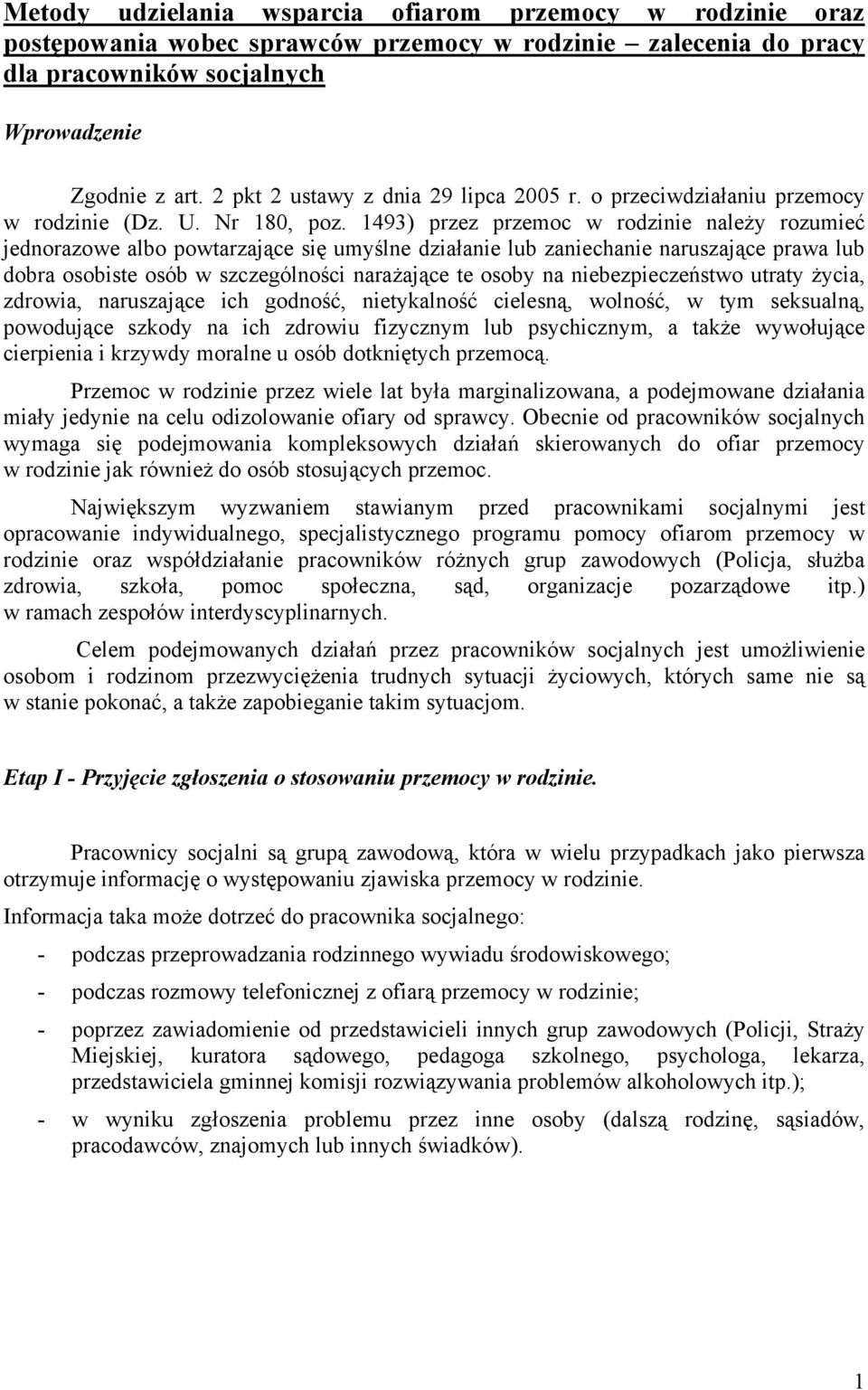 1493) przez przemoc w rodzinie należy rozumieć jednorazowe albo powtarzające się umyślne działanie lub zaniechanie naruszające prawa lub dobra osobiste osób w szczególności narażające te osoby na