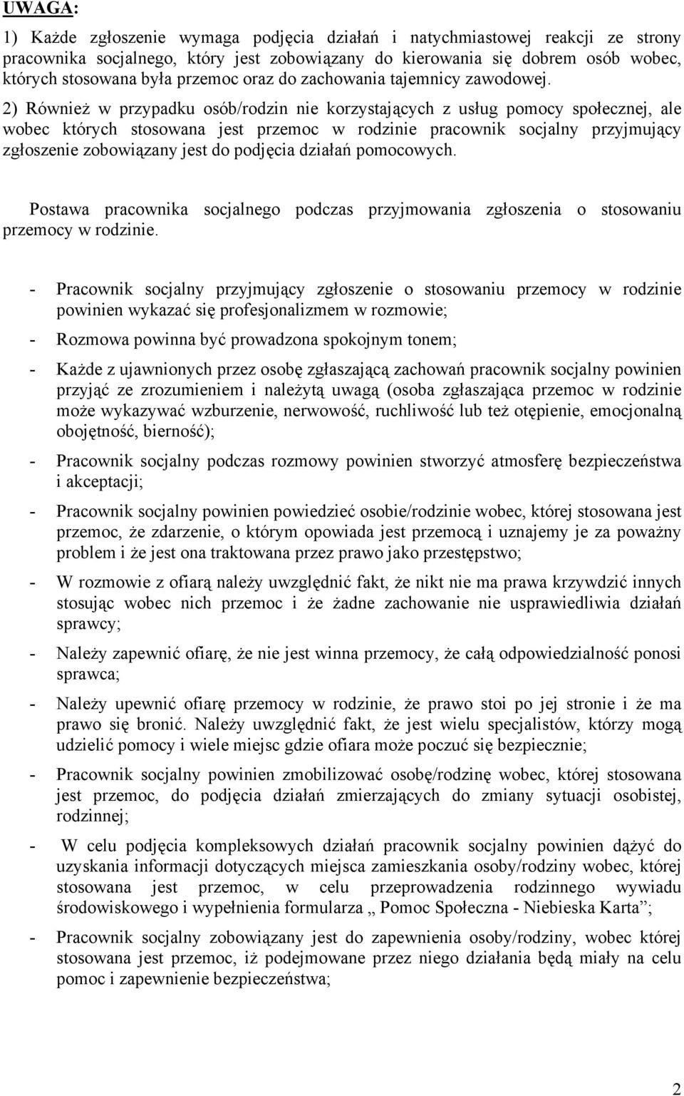 2) Również w przypadku osób/rodzin nie korzystających z usług pomocy społecznej, ale wobec których stosowana jest przemoc w rodzinie pracownik socjalny przyjmujący zgłoszenie zobowiązany jest do