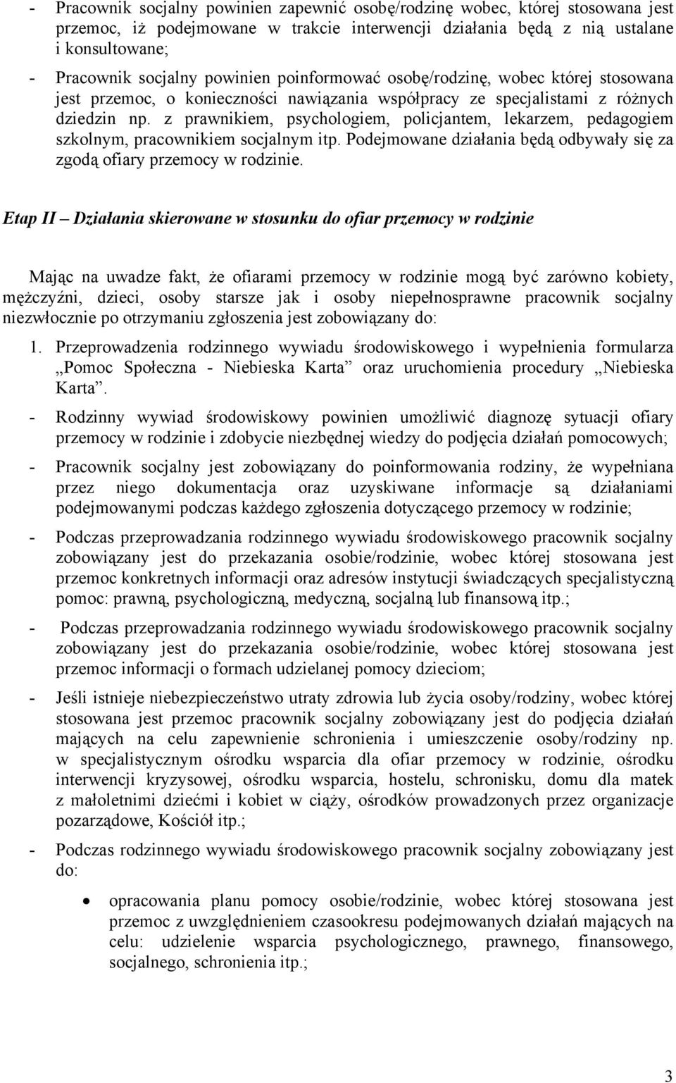 z prawnikiem, psychologiem, policjantem, lekarzem, pedagogiem szkolnym, pracownikiem socjalnym itp. Podejmowane działania będą odbywały się za zgodą ofiary przemocy w rodzinie.