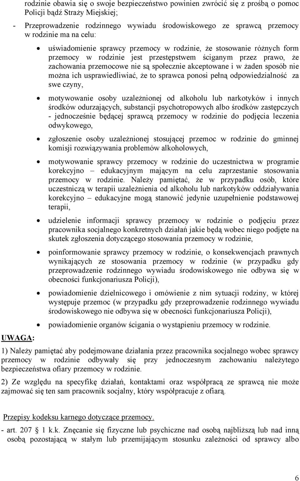 akceptowane i w żaden sposób nie można ich usprawiedliwiać, że to sprawca ponosi pełną odpowiedzialność za swe czyny, motywowanie osoby uzależnionej od alkoholu lub narkotyków i innych środków