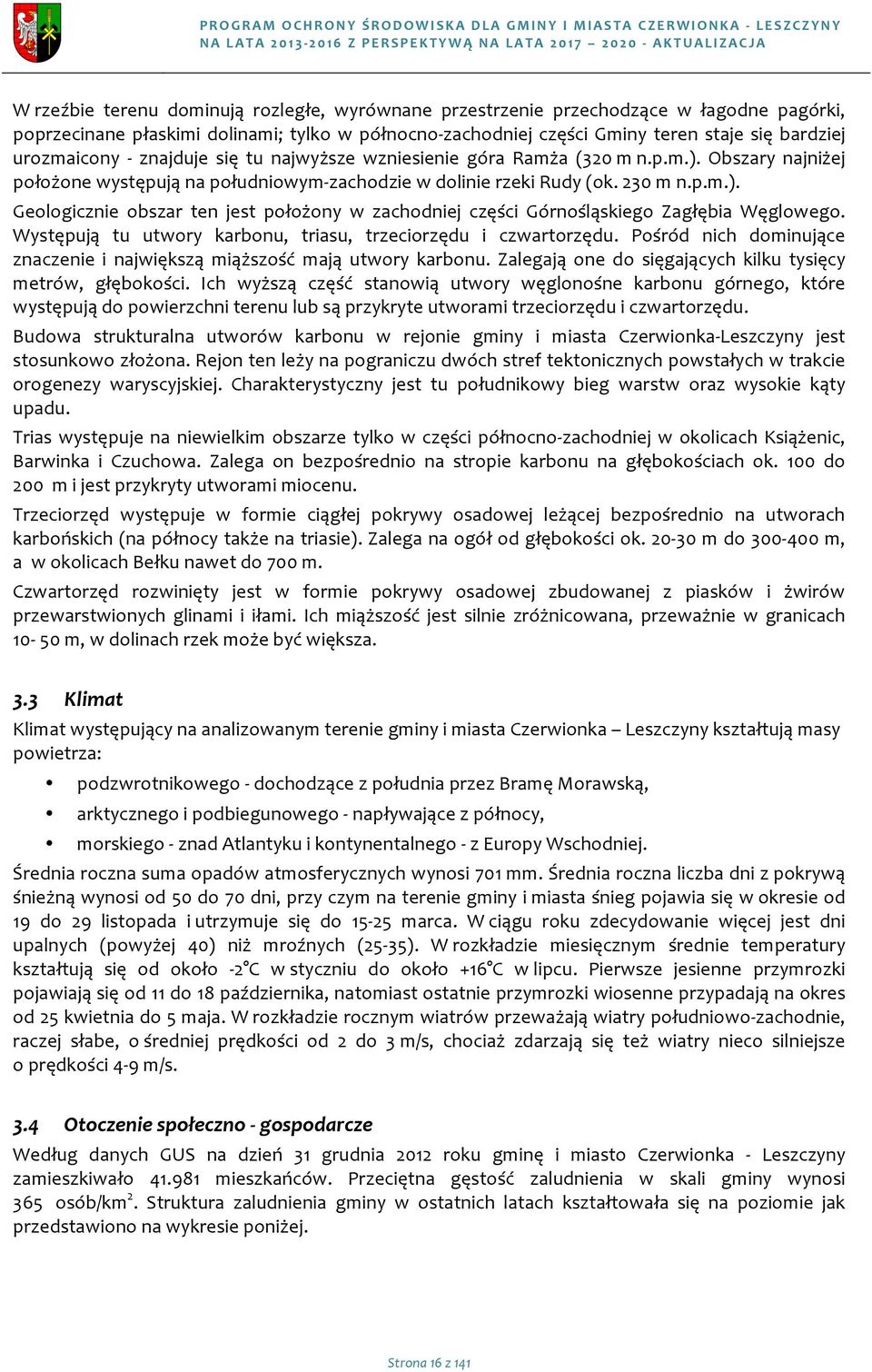 Obszary najniżej płżnewystępująnapłudniwym3zachdziewdlinierzekirudy(k.230mn.p.m.). Gelgicznie bszar ten jest płżny w zachdniej części Górnśląskieg Zagłębia Węglweg.