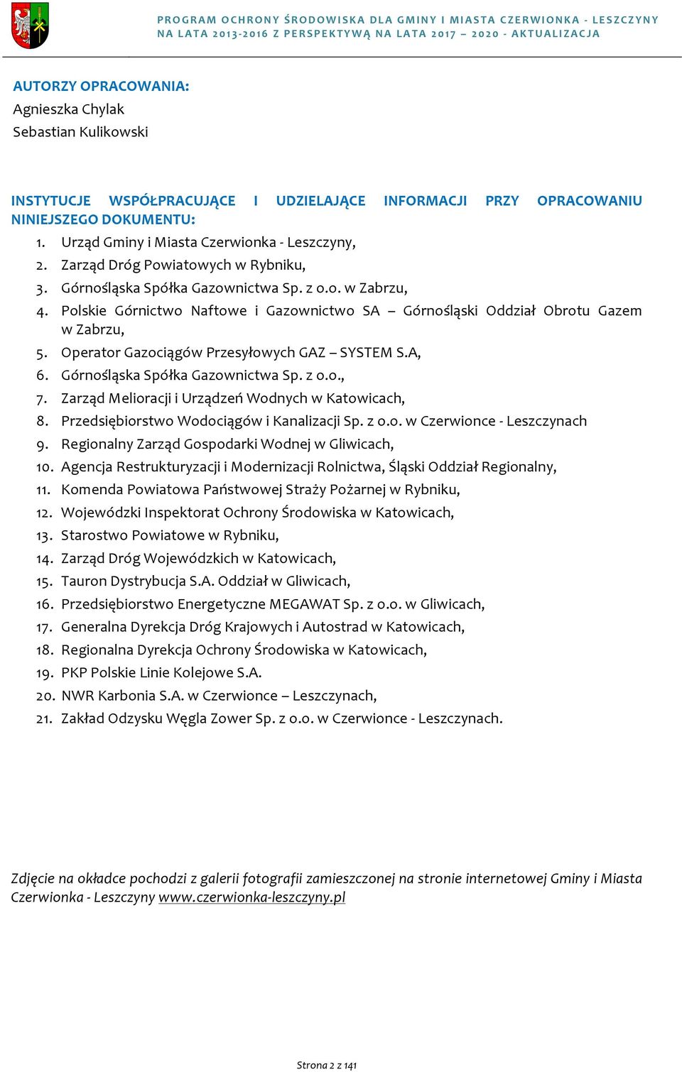 Plskie Górnictw Naftwe i Gazwnictw SA Górnśląski Oddział Obrtu Gazem wzabrzu 5. OperatrGazciągówPrzesyłwychGAZ SYSTEMS.A 6. GórnśląskaSpółkaGazwnictwaSp.z.. 7.