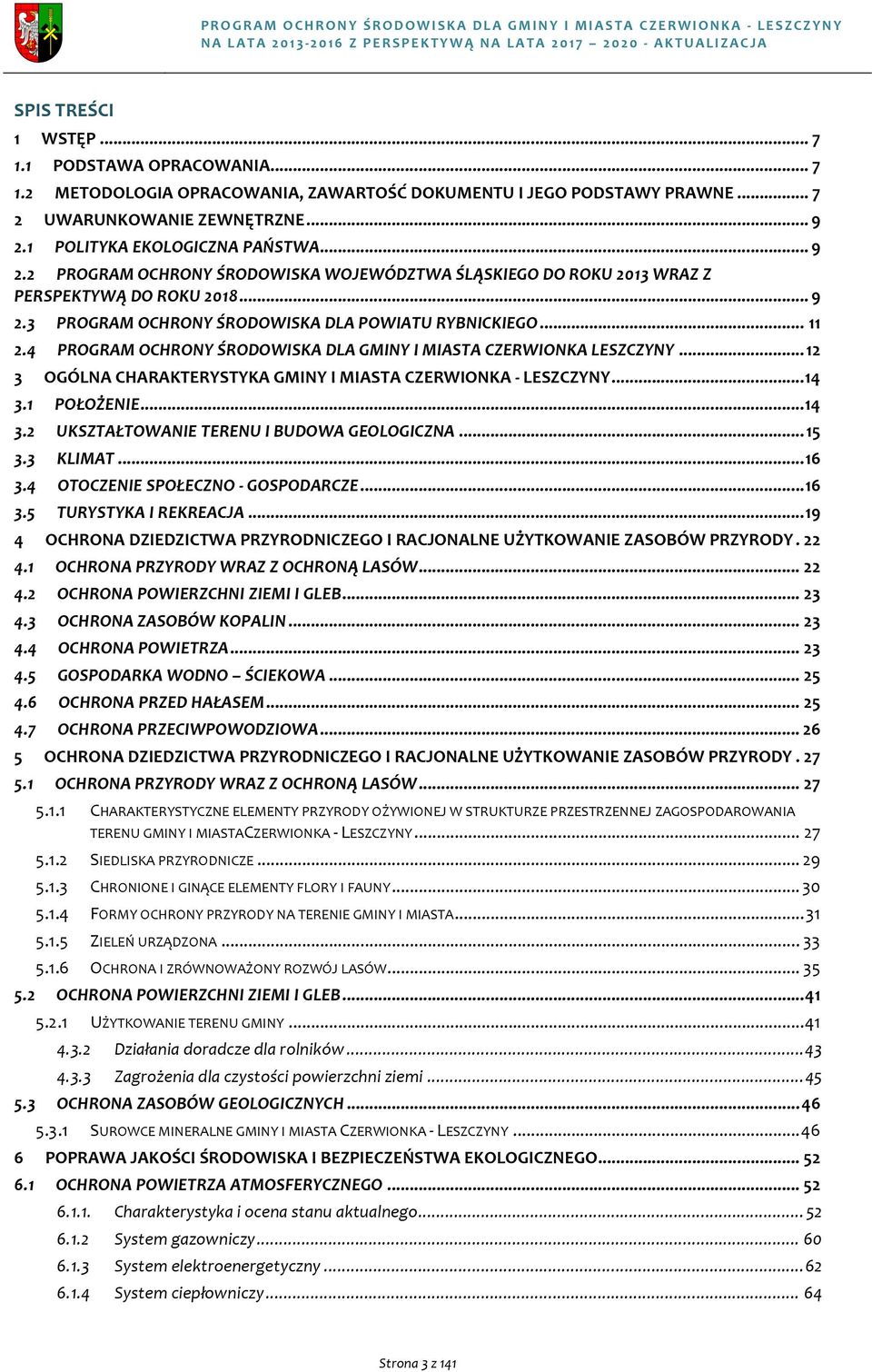 1 POLITYKA'EKOLOGICZNA'PAŃSTWA...9 2.2 PROGRAM'OCHRONY'ŚRODOWISKA'WOJEWÓDZTWA'ŚLĄSKIEGO'DO'ROKU'2013'WRAZ'Z' PERSPEKTYWĄ'DO'ROKU'2018...9 2.3 PROGRAM'OCHRONY'ŚRODOWISKA'DLA'POWIATU'RYBNICKIEGO...11 2.