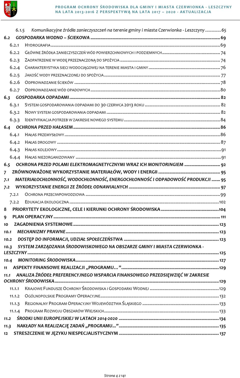 ..76 6.2.5 JAKOŚĆWODYPRZEZNACZONEJDOSPOŻYCIA...77 6.2.6 ODPROWADZANIEŚCIEKÓW...78 6.2.7 ODPROWADZANIEWÓDOPADOWYCH...80 6.3 GOSPODARKA'ODPADAMI...82 6.3.1 SYSTEMGOSPODAROWANIAODPADAMIDO30CZERWCA2013ROKU.