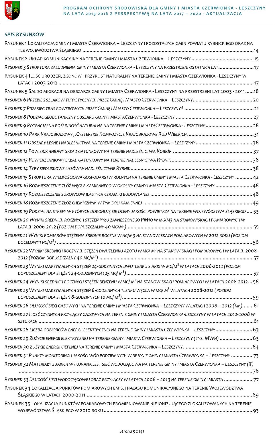 ..15 RYSUNEK3STRUKTURAZALUDNIENIAGMINYIMIASTACZERWIONKAALESZCZYNYNAPRZESTRZENIOSTATNICHLAT...17 RYSUNEK4ILOŚĆURODZEŃZGONÓWIPRZYROSTNATURALNYNATERENIEGMINYIMIASTACZERWIONKA3LESZCZYNYW LATACH200332012.