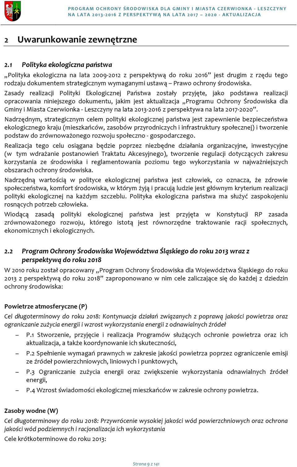 Zasady realizacji Plityki Eklgicznej Państwa zstały przyjęte jak pdstawa realizacji pracwania niniejszeg dkumentu jakim jest aktualizacja Prgramu Ochrny Śrdwiska dla