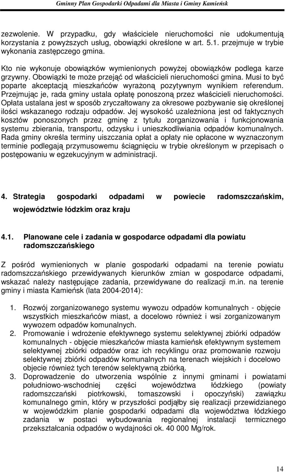 Musi to być poparte akceptacją mieszkańców wyraŝoną pozytywnym wynikiem referendum. Przejmując je, rada gminy ustala opłatę ponoszoną przez właścicieli nieruchomości.