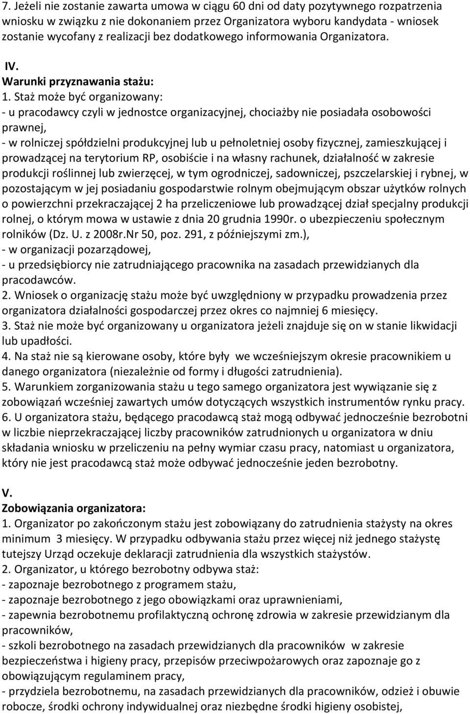 Staż może być organizowany: - u pracodawcy czyli w jednostce organizacyjnej, chociażby nie posiadała osobowości prawnej, - w rolniczej spółdzielni produkcyjnej lub u pełnoletniej osoby fizycznej,