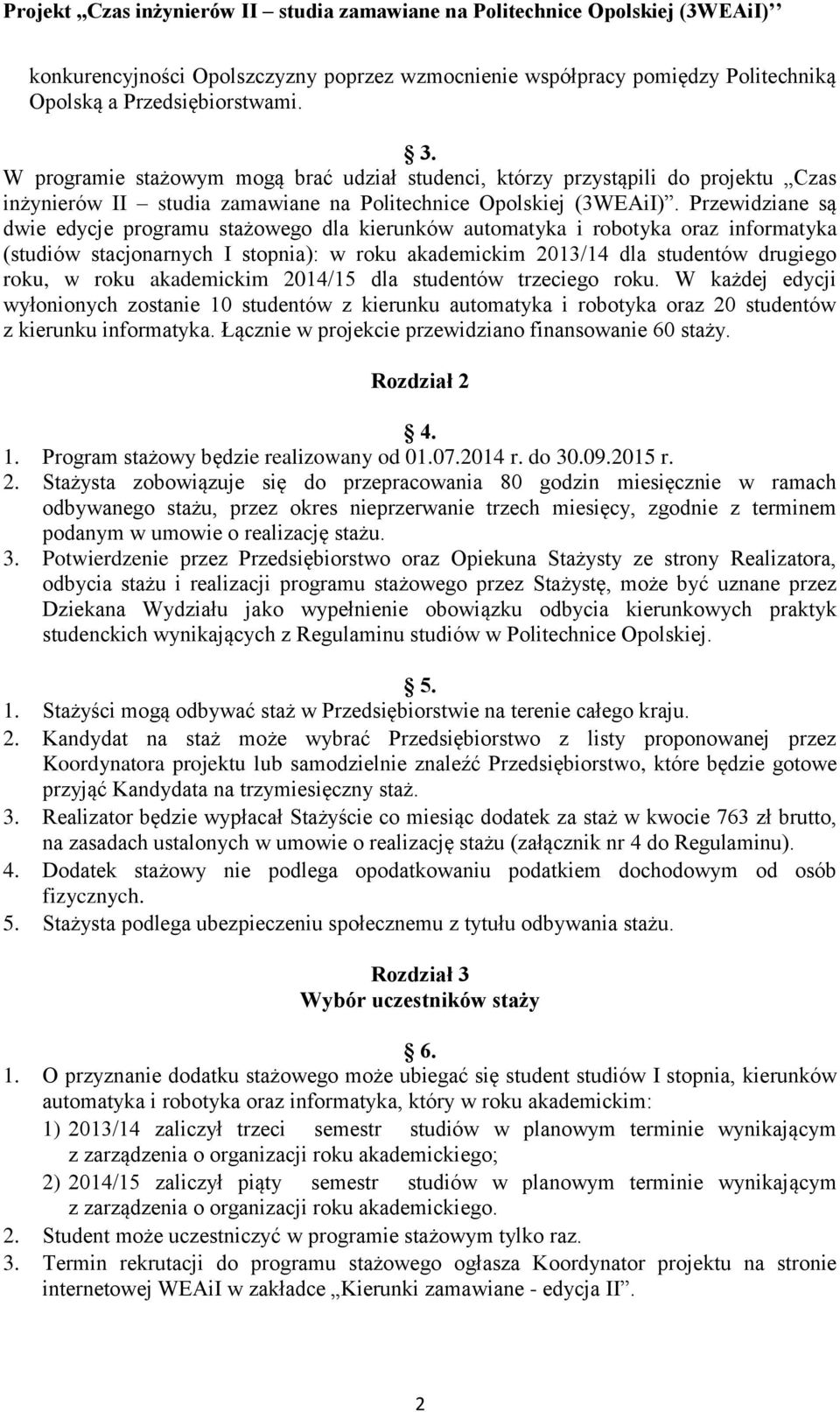 Przewidziane są dwie edycje programu stażowego dla kierunków automatyka i robotyka oraz informatyka (studiów stacjonarnych I stopnia): w roku akademickim 2013/14 dla studentów drugiego roku, w roku