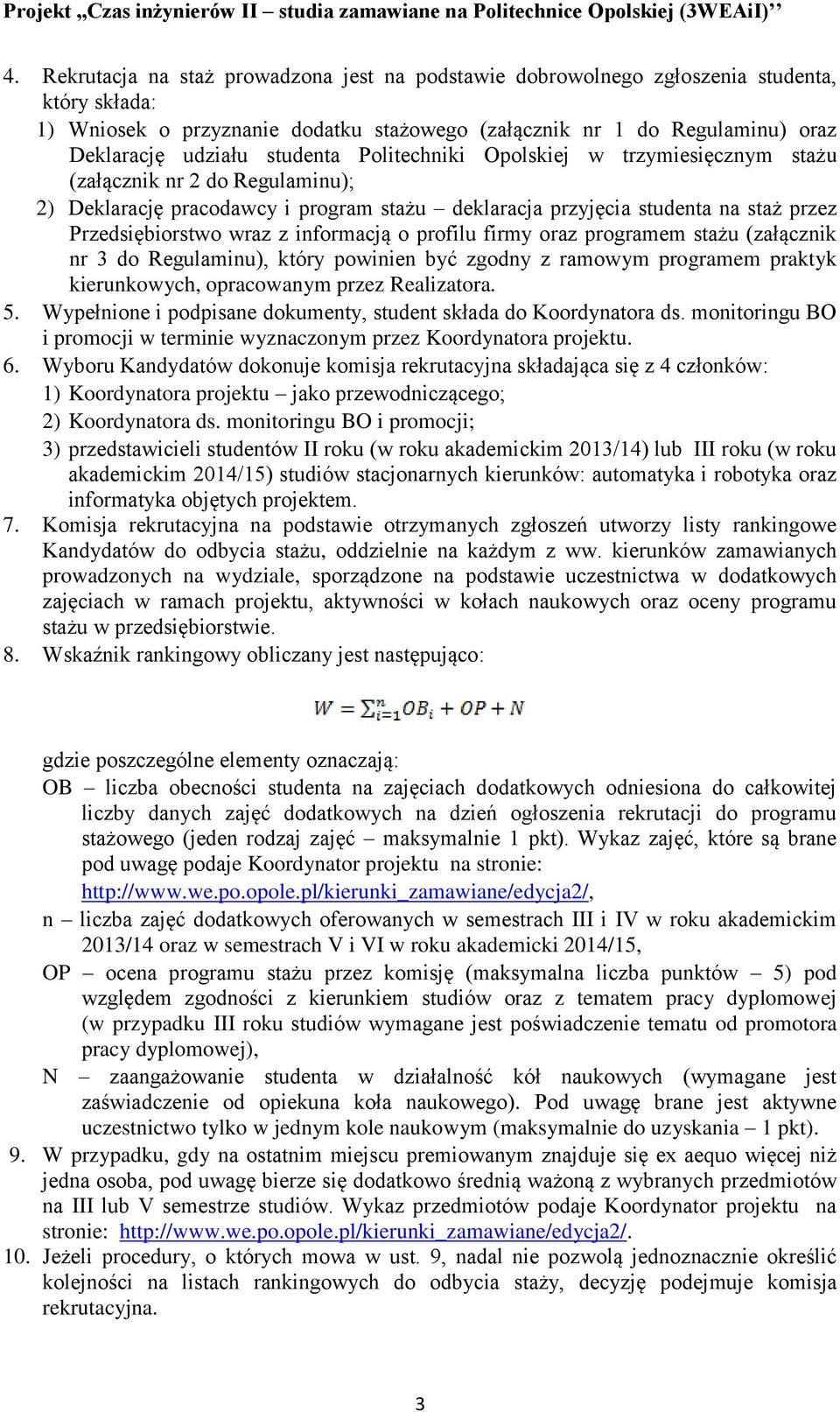 informacją o profilu firmy oraz programem stażu (załącznik nr 3 do Regulaminu), który powinien być zgodny z ramowym programem praktyk kierunkowych, opracowanym przez Realizatora. 5.